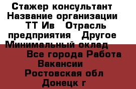 Стажер-консультант › Название организации ­ ТТ-Ив › Отрасль предприятия ­ Другое › Минимальный оклад ­ 27 000 - Все города Работа » Вакансии   . Ростовская обл.,Донецк г.